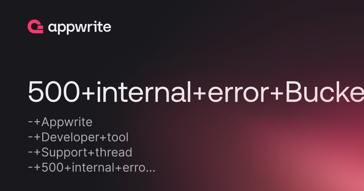 500 internal error Buckets - Threads - Appwrite