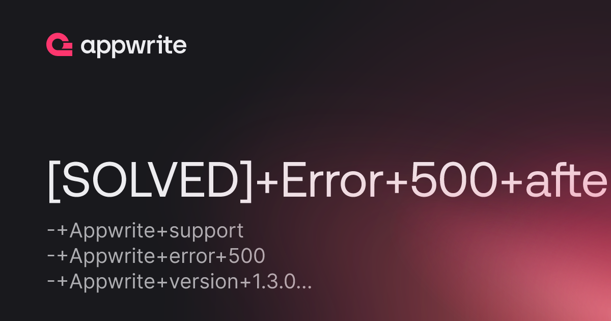 [SOLVED] Error 500 after updating to 1.3.0 - Threads - Appwrite