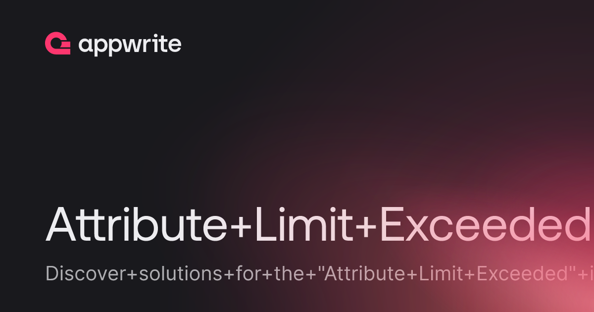 Attribute Limit Exceeded - Again ;-) - Threads - Appwrite