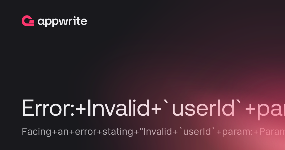 Error: Invalid `userId` param: Parameter must contain at most 36 chars ...