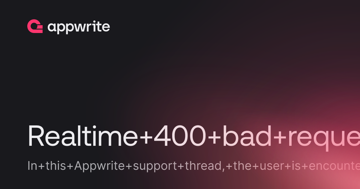 Realtime 400 bad request - Threads - Appwrite