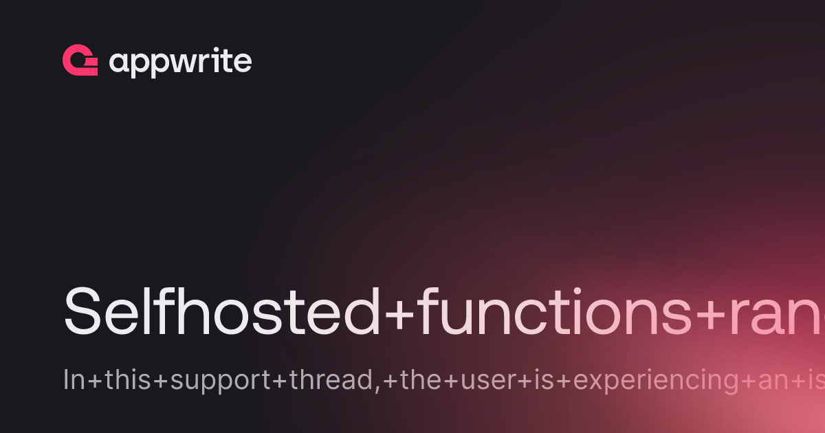 Selfhosted functions randomly break - Threads - Appwrite