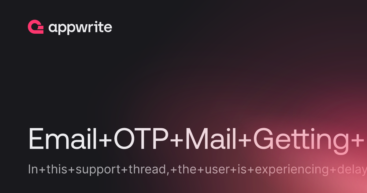 Email OTP Mail Getting Delayed by 10 mins or more - Threads - Appwrite