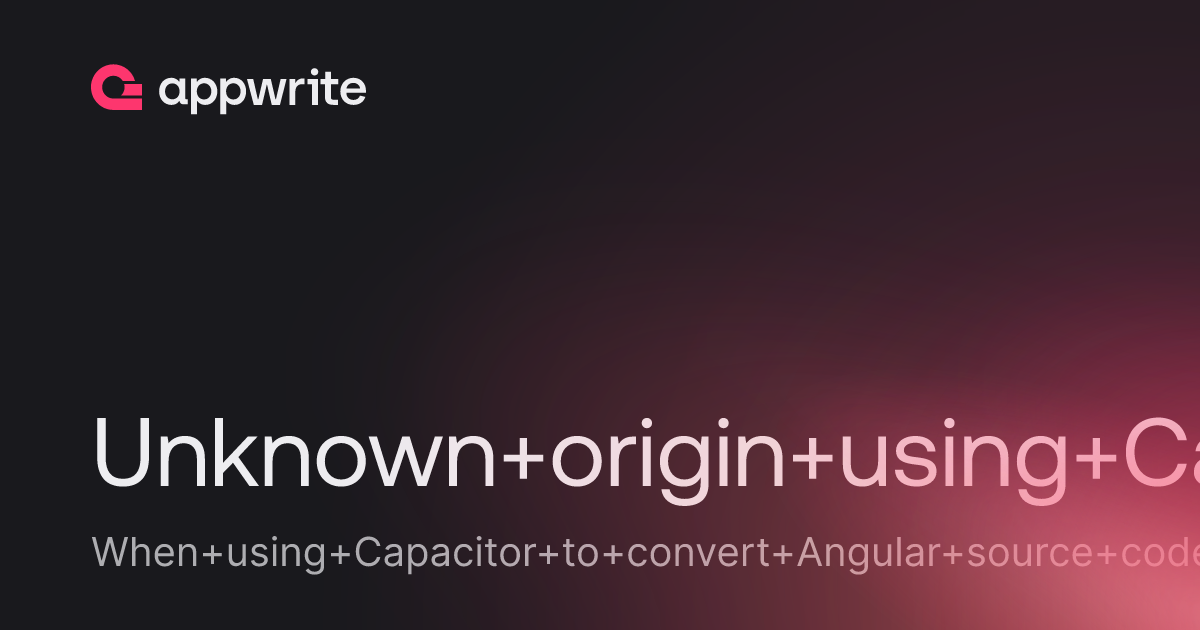 Unknown origin using Capacitor - Threads - Appwrite