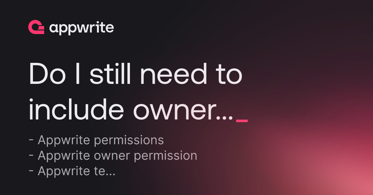 Need To Include Do I still need to include owner in permission? - Threads - Appwrite