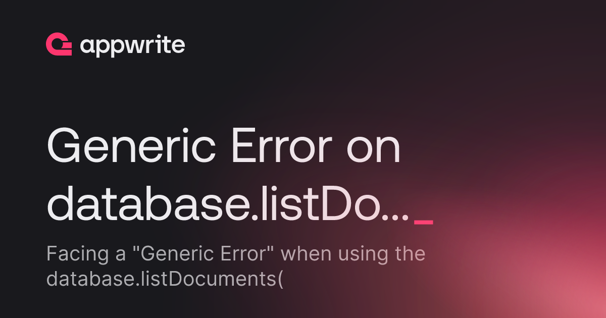 Generic Error on database.listDocuments(). Query is fine. - Threads ...