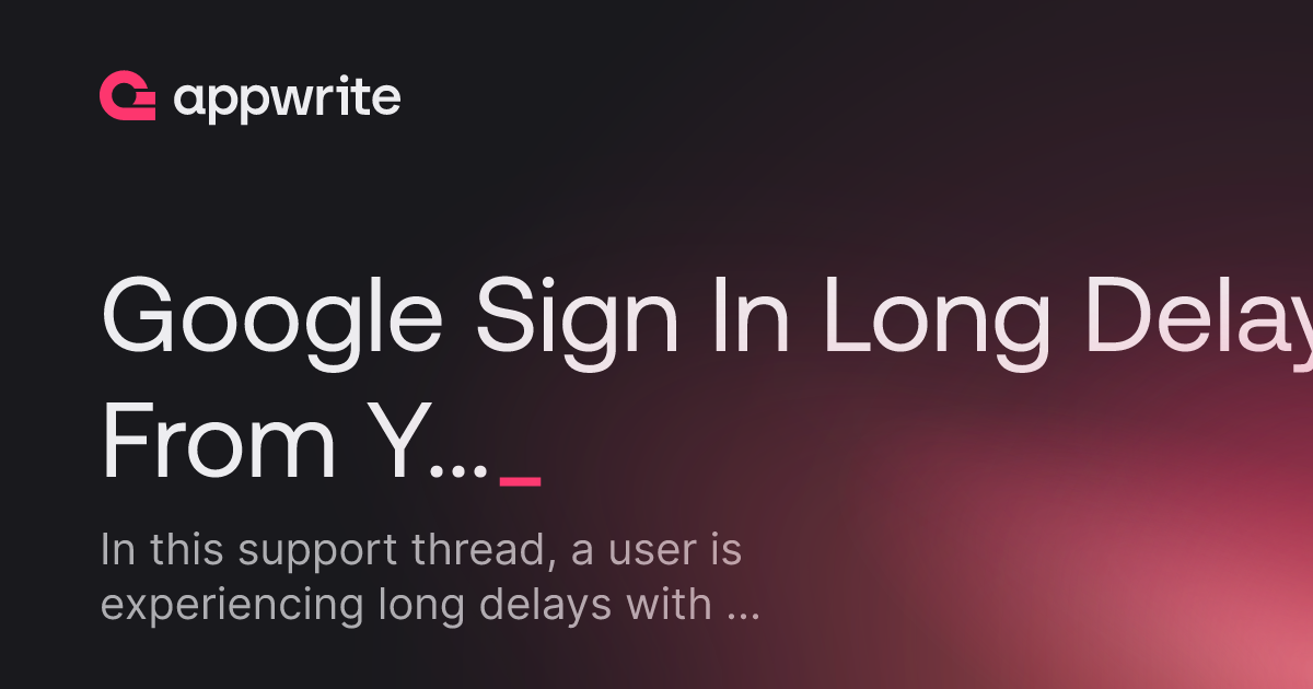 Google Sign In Long Delay From Yesterday - Threads - Appwrite