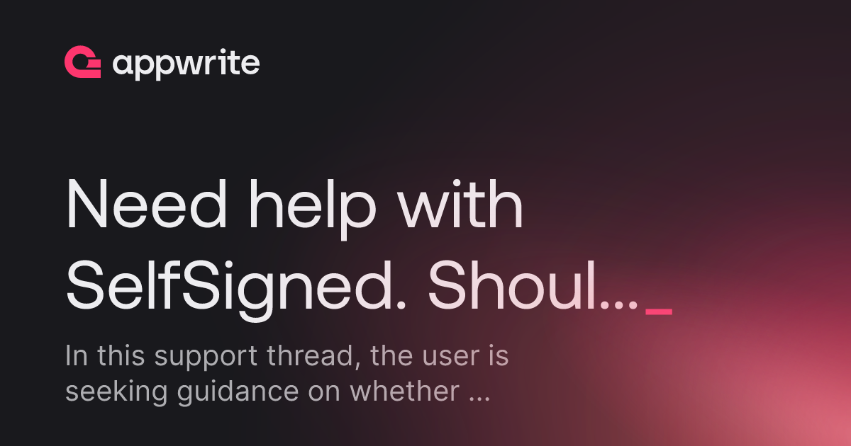 Need help with SelfSigned. Should I set it to false? - Threads - Appwrite