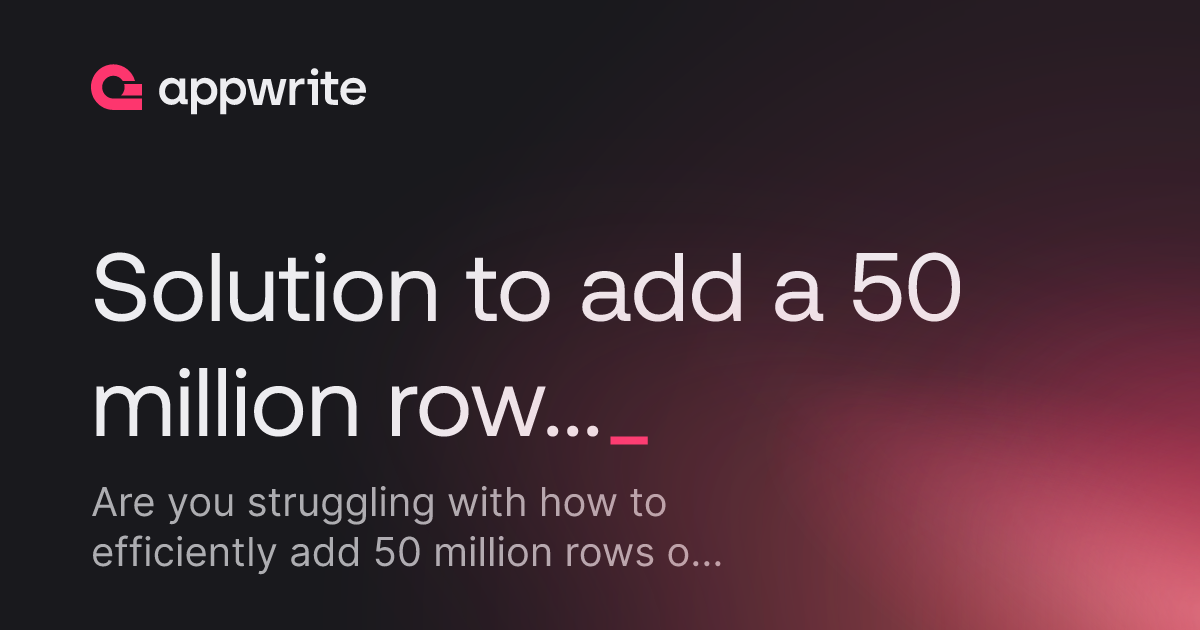 Solution to add a 50 million rows of data into appwrite? - Threads ...