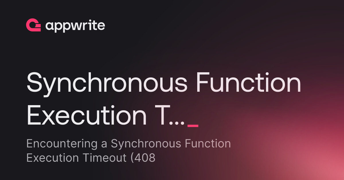 Synchronous Function Execution Timed Out (408) on Appwrite Cloud – Dart ...