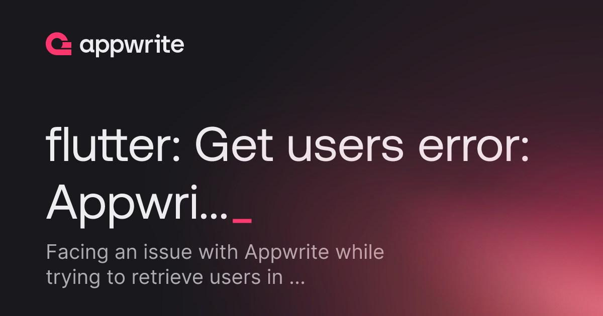 flutter: Get users error: AppwriteException: general_unknown, Server ...